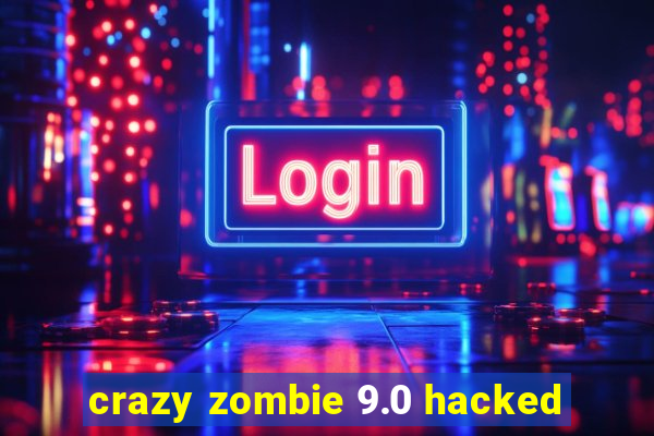 crazy zombie 9.0 hacked